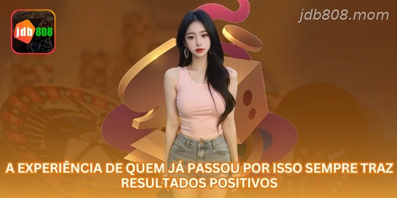 A experiência de quem já passou por isso sempre traz resultados positivos