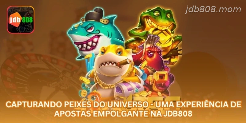 Capturando Peixes do Universo - Uma Experiência de Apostas Empolgante na JDB808.