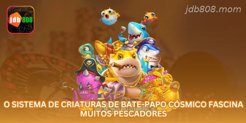 O sistema de criaturas de Bate-Papo Cósmico fascina muitos pescadores.