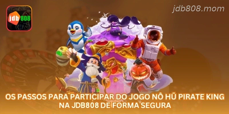 Os passos para participar do jogo Nô Hũ Pirate King na JDB808 de forma segura
