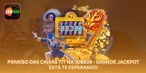 Paraíso das Caixas 777 na JDB808 - Grande Jackpot Está Te Esperando.
