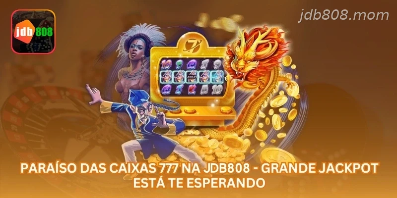 Paraíso das Caixas 777 na JDB808 - Grande Jackpot Está Te Esperando.