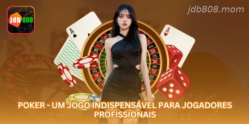 Poker - Um jogo indispensável para jogadores profissionais.